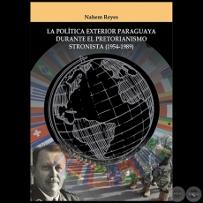 LA POLÍTICA EXTERIOR PARAGUAYA DURANTE EL PRETORIANISMO STRONISTA (1954-1989) -  Autor: NAHEM REYES - Año 2020